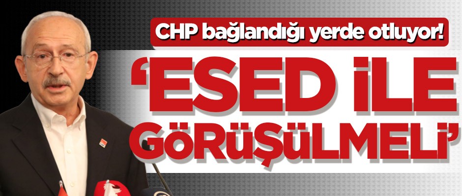 CHP bağlandığı yerde otluyor! ‘Esed ile görüşülmeli’