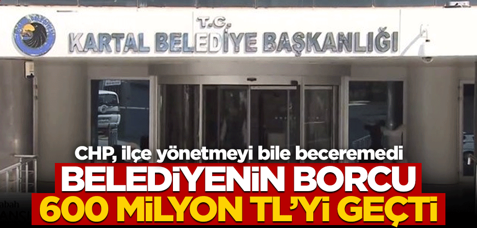 CHP belediyeciliği: İlçe belediyesinin borcu 600 milyonu geçti!
