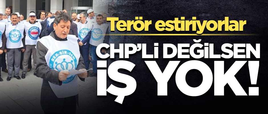 CHP, belediyelerde terör estirmeye başladı... CHP'li değilsen iş yok!