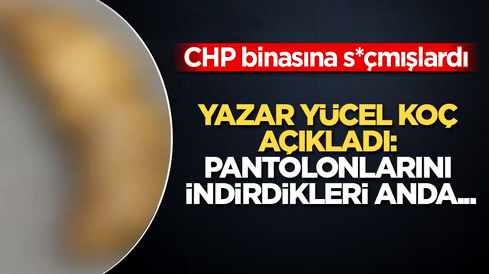 CHP binasına s*çmışlardı! Yazar Yücel Koç açıkladı: Pantolonlarını indirdikleri anda...
