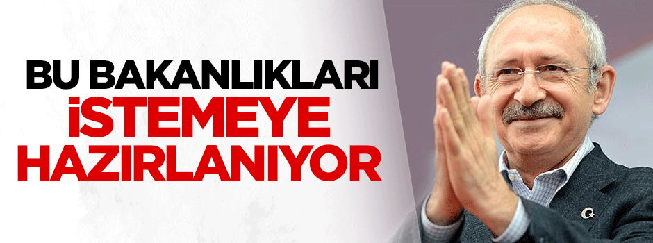 CHP bu bakanlıkları istemeye hazırlanıyor