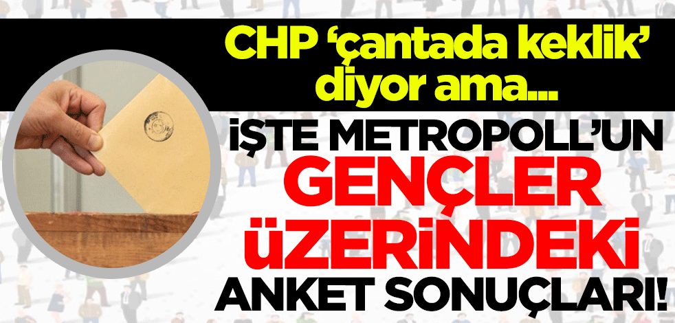 CHP "çantada keklik" diyor ama... İşte Metropoll'un "Z Kuşağı" anketi!