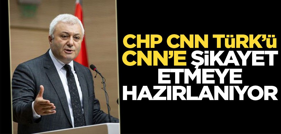 CHP CNN Türk'ü CNN'e şikayet etmeye hazırlanıyor