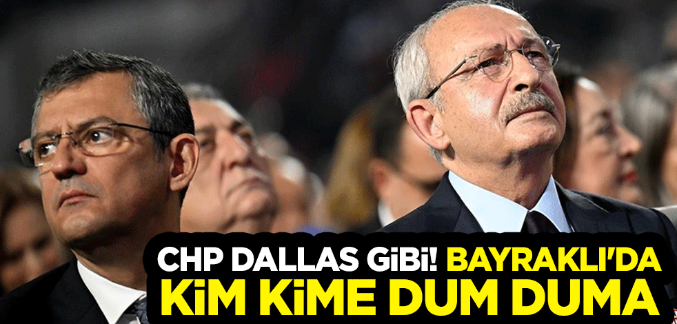 CHP Dallas gibi! Bayraklı'da kim kime dum duma