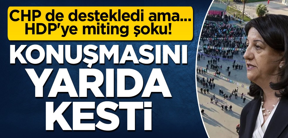 CHP de destekledi ama... HDP'ye miting şoku! Konuşmasını yarıda kesti