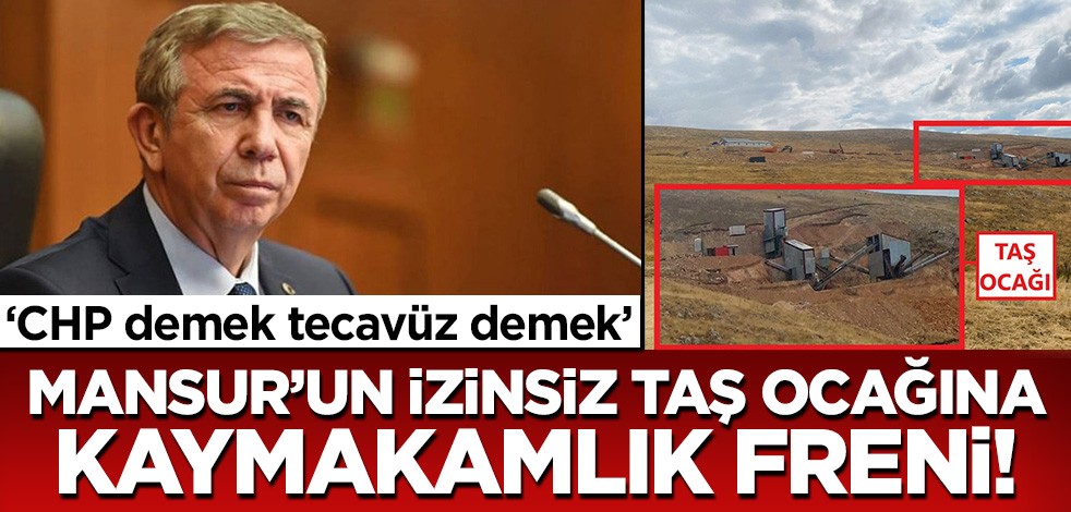 ‘CHP demek tecavüz demek’ Mansur'un izinsiz taş ocağına kaymakamlık freni!