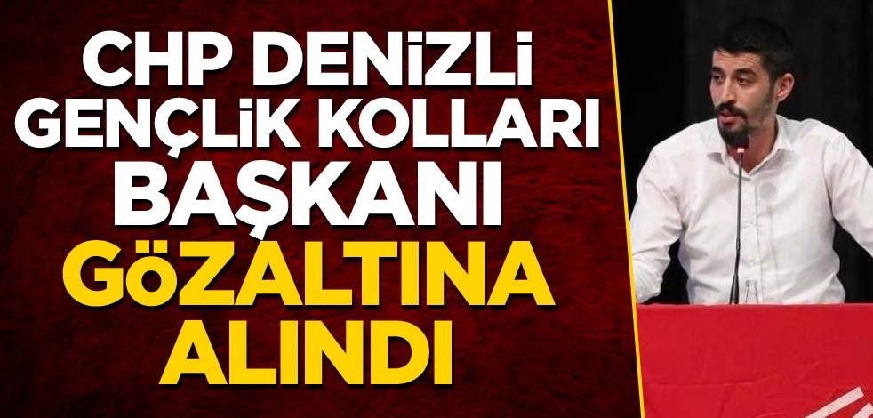 CHP Denizli Gençlik Kolları Başkanı gözaltına alındı