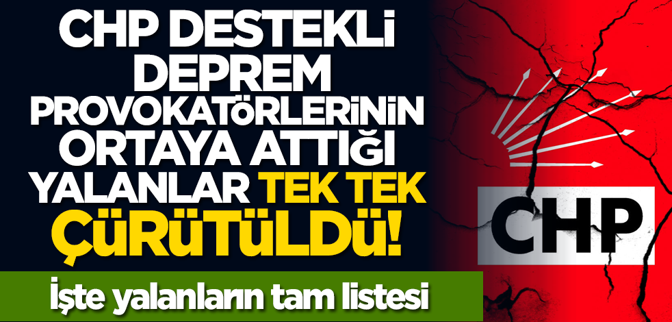 CHP destekli deprem provokatörlerinin ortaya attığı yalanlar tek tek çürütüldü! İşte yalanların tam listesi