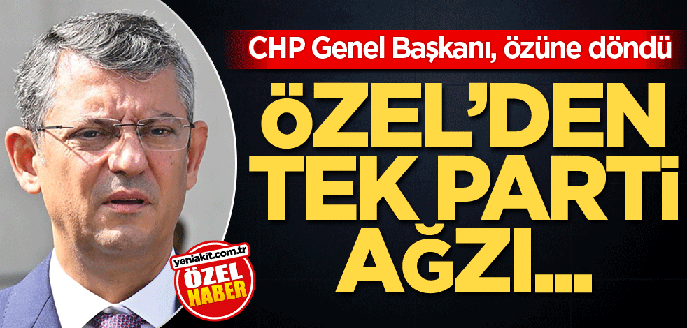 CHP Eş Genel Başkanı, özüne döndü! Özel’den tek parti ağzı...