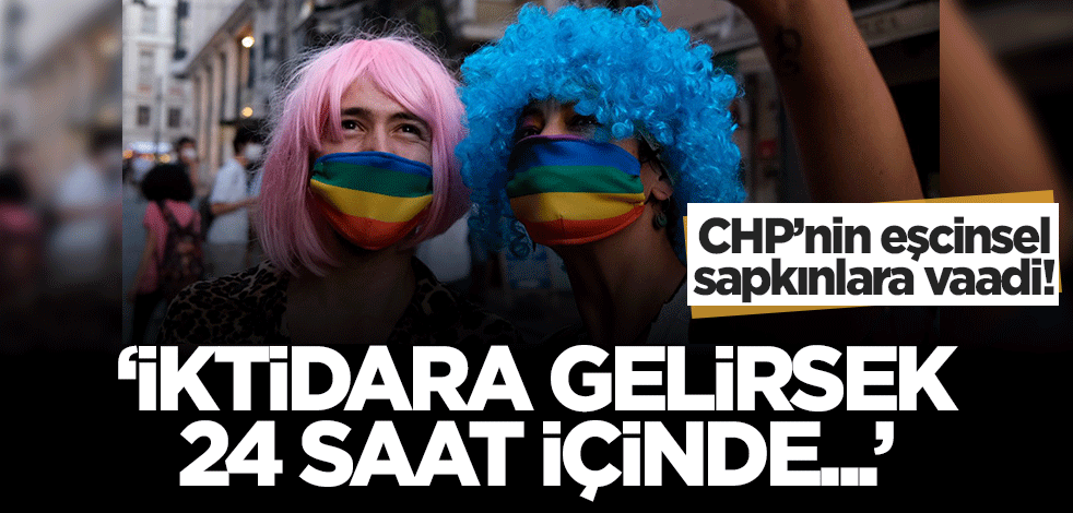 CHP eşcinsel sapkınlara söz verdi! '24 saat içinde yürürlüğe sokacağız'
