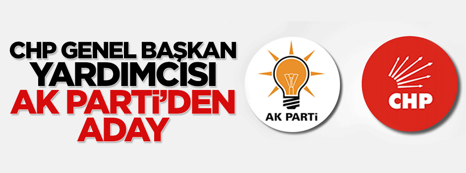 CHP eski genel başkan yardımcısı AK Parti'den aday