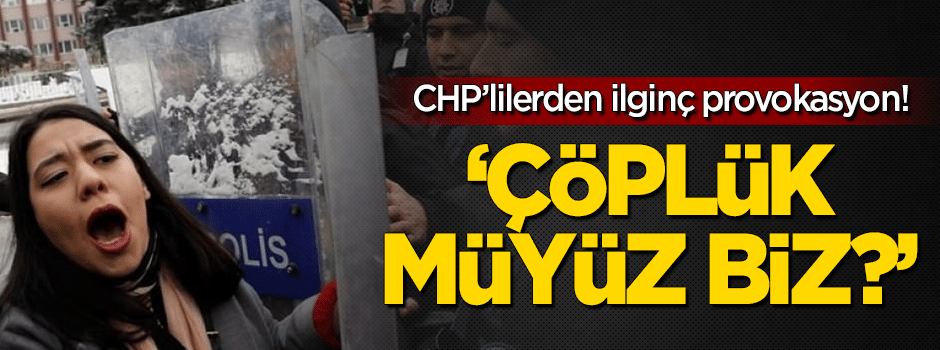 CHP eyleminde ilginç provokasyon: Çöplük müyüz biz?