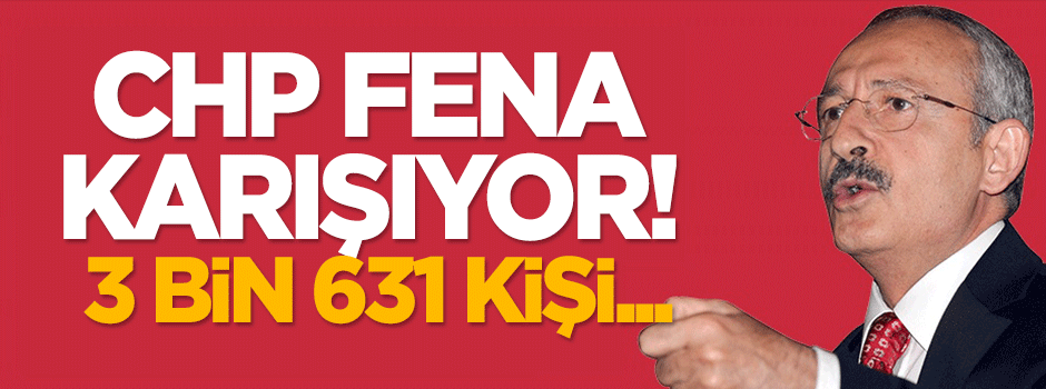 CHP fena karışıyor! 3 bin 631 kişi...