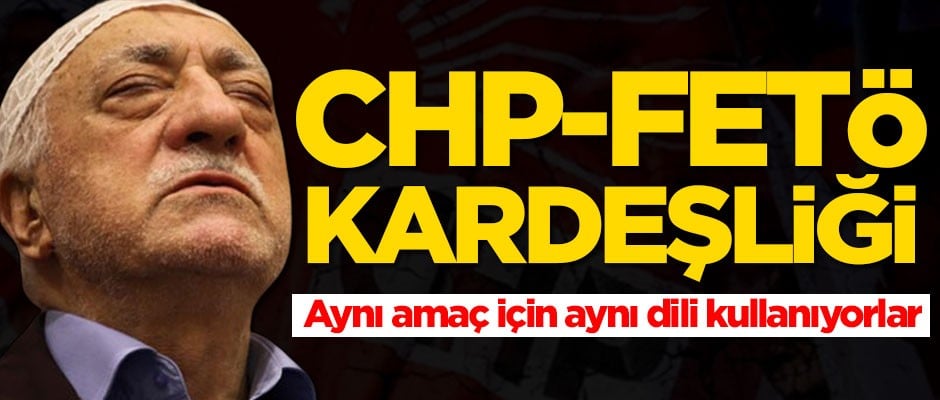 CHP-FETÖ kardeşliği! Aynı amaç için aynı dili kullanıyorlar