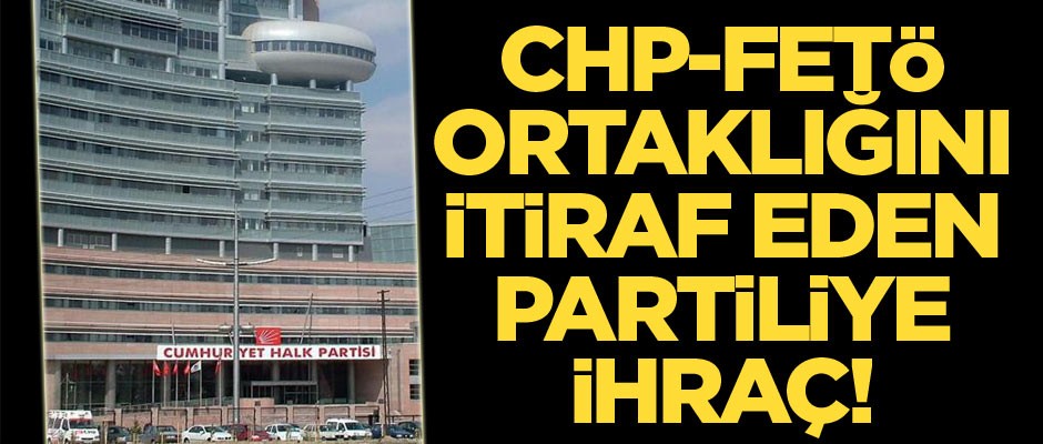 ‘CHP FETÖ’ye teslim oldu' diyen eski milletvekili ihraç ediliyor