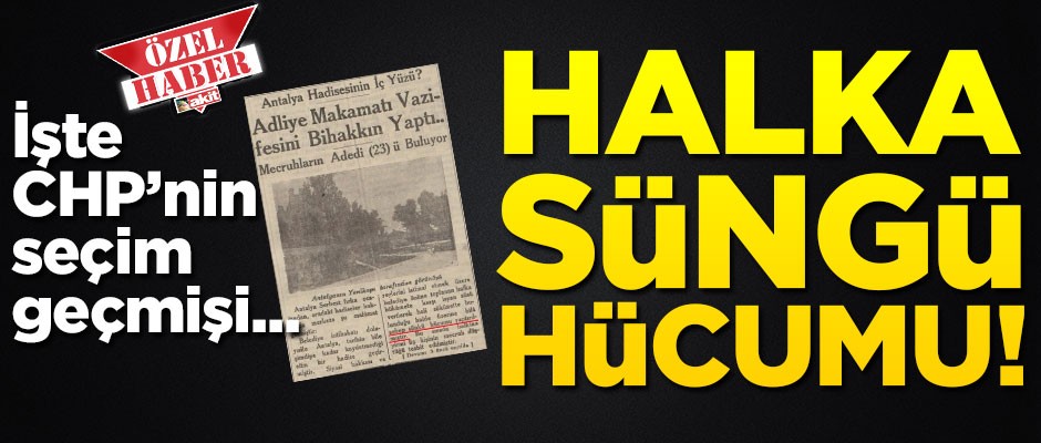 CHP geçmişte de oy hırsızlığı ile biliniyor... Halka süngü hücumu!