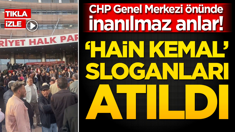 CHP Genel Merkezi önünde inanılmaz anlar! Hain Kemal sloganları atıldı