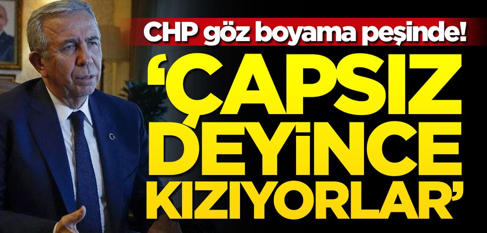CHP göz boyama peşinde! "Çapsız deyince kızıyorlar"