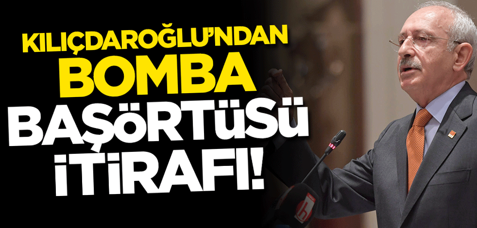 CHP günah çıkarıyor... Kılıçdaroğlu'ndan başörtüsü itirafı: Yanlış yaptık!