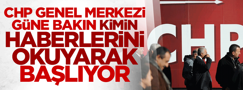 CHP güne Kenan Kıran'ın haberlerini takip ederek başlıyormuş!