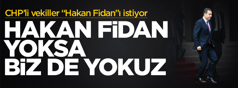 CHP: Hakan Fidan yoksa biz de yokuz!