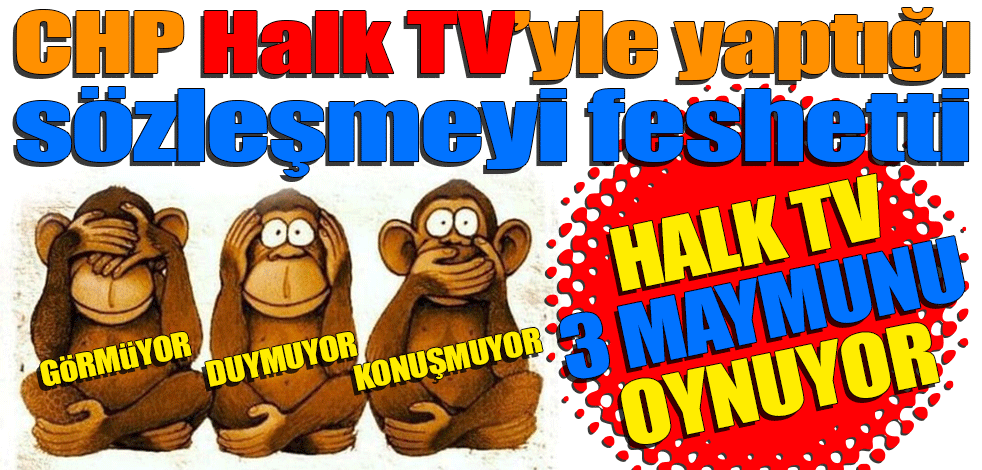 CHP Halk TV’yle yaptığı sözleşmeyi feshetti! Halk TV 3 maymunu oynuyor