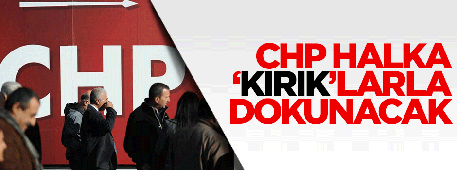 CHP halka 'kırık'larla dokunacak