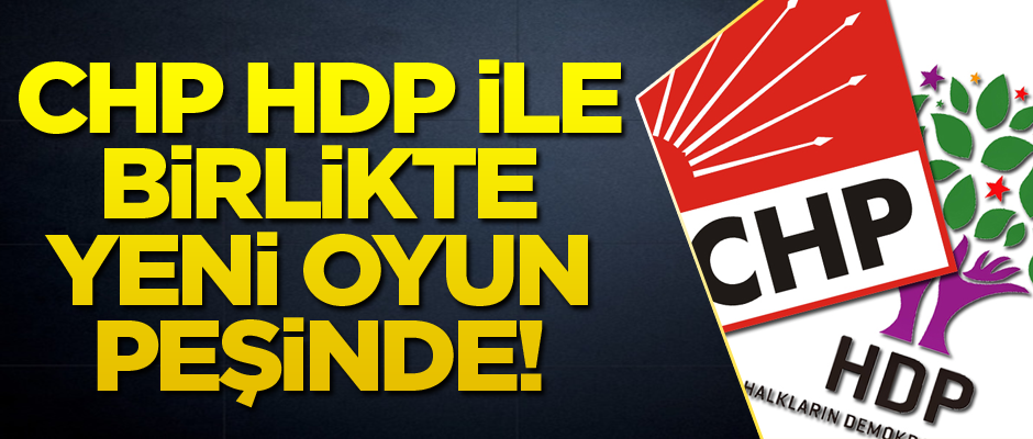 CHP HDP ile birlikte yeni oyun peşinde