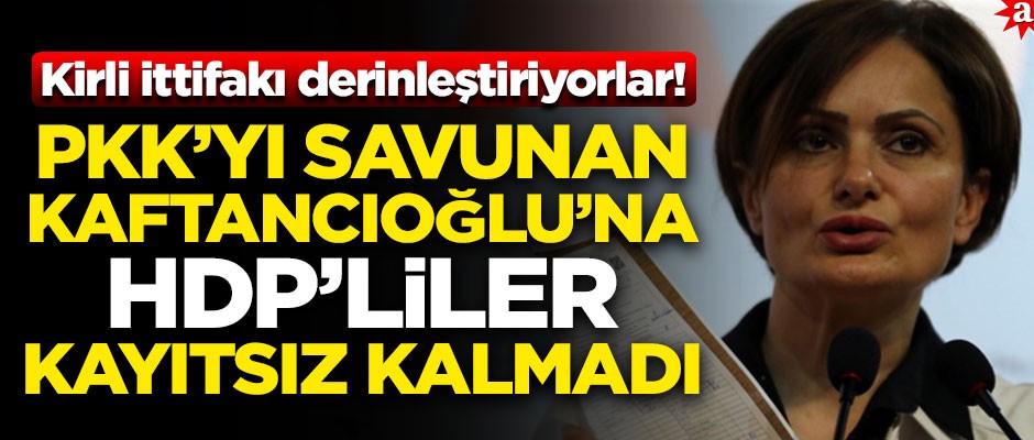 CHP-HDP ittifakını derinleştiriyorlar! Kaftancıoğlu’nun PKK savunuculuğuna HDP kayıtsız kalmadı