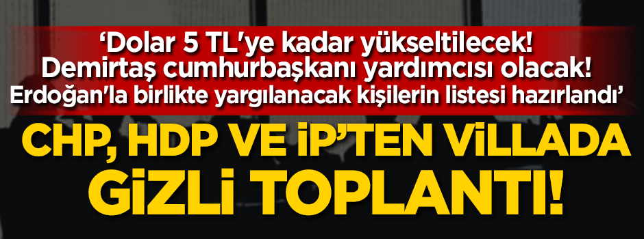 CHP, HDP ve İP'ten Ankara'da gizli toplantı iddiası!