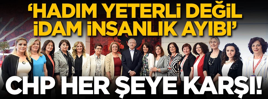 CHP her şeye karşı!