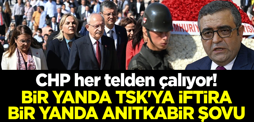 CHP her telden çalıyor! Bir yanda TSK'ya iftira bir yanda Anıtkabir şovu