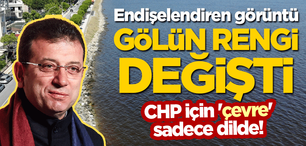 CHP için 'çevre' sadece dilde! İstanbul'da endişelendiren görüntü: Gölün rengi değişti