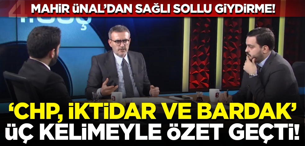 CHP iktidara gelirse ne olur? Mahir Ünal cevapladı
