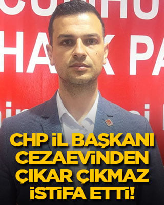 CHP İl Başkanı cezaevinden çıkar çıkmaz istifa etti!