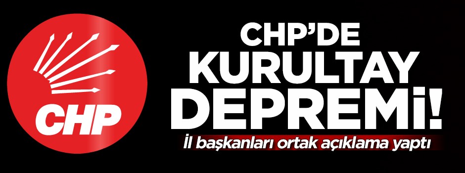 CHP İl Başkanlarından ortak açıklama geldi: Kurultaya gerek yok!
