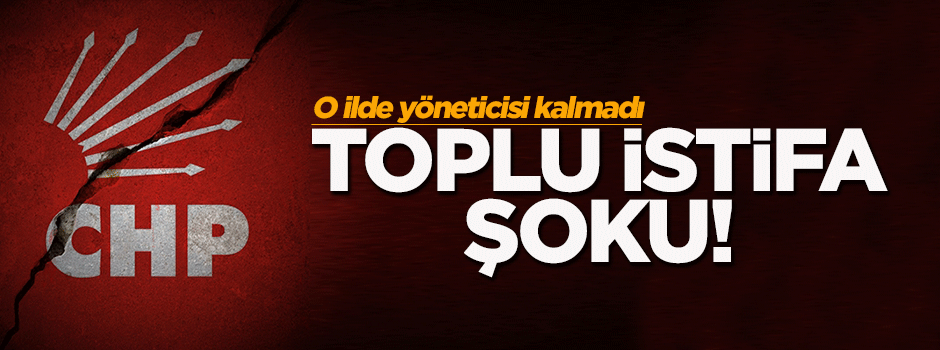 CHP il yönetimi toplu bir şekilde istifa etti