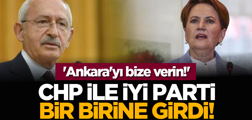 CHP ile İyi Parti birbirine girdi! 'Ankara'yı bize verin!'