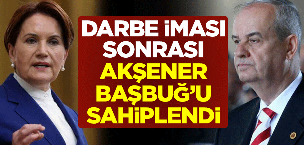 CHP ile kol kola girerek HDP ile ittifak yapan Meral Akşener, İlker Başbuğ'a sahip çıktı