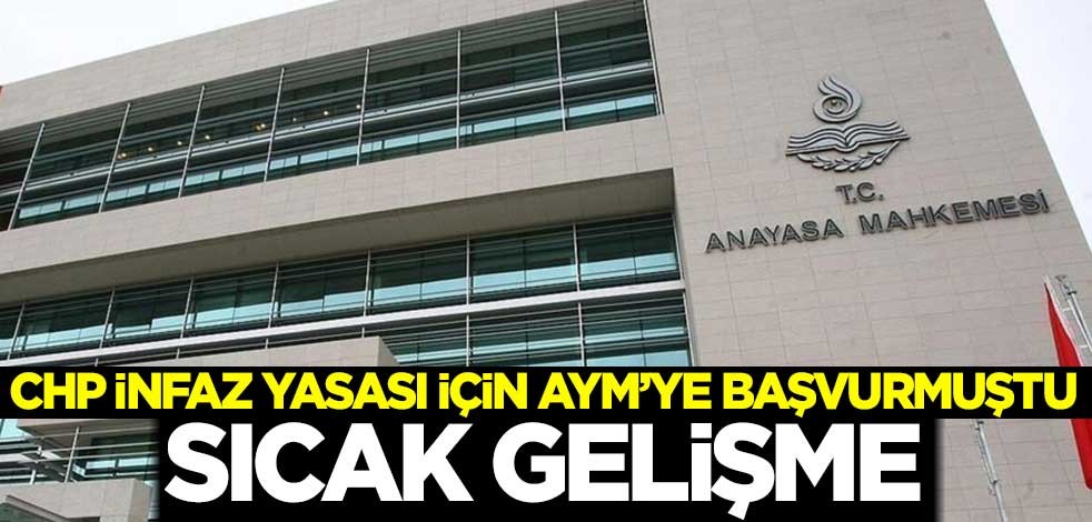CHP infaz yasası için AYM'ye başvurmuştu! Sıcak gelişme