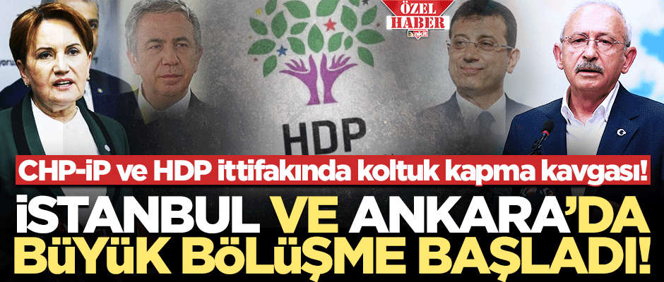 CHP-İP ve HDP ittifakında koltuk kapma kavgası! İstanbul ve Ankara’da büyük bölüşme başladı