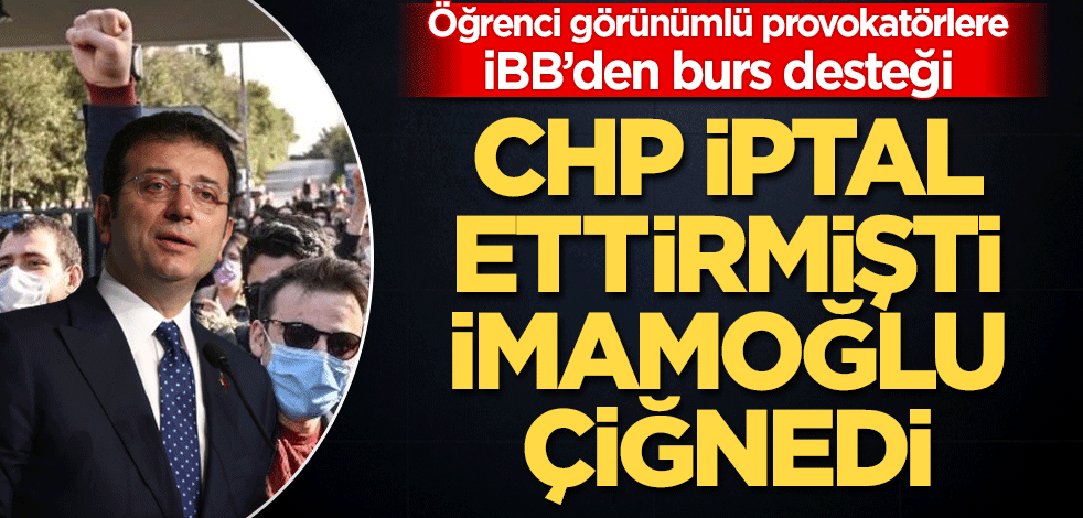 CHP iptal ettirmişti, İmamoğlu çiğnedi Öğrenci görünümlü provokatörlere İBB'den burs desteği