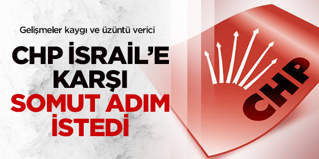 CHP, İsrail'e karşı somut adım istedi