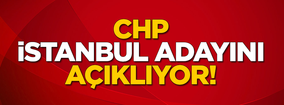 CHP, İstanbul Büyükşehir Belediyesi adayını açıklıyor