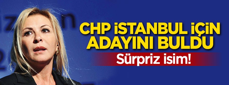 CHP İstanbul için adayını buldu!