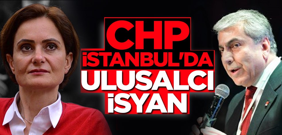 CHP İstanbul'da ulusalcı isyan