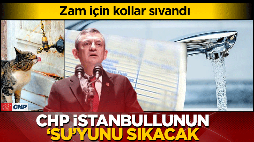 CHP, İstanbullunun 'su'yunu sıkacak: Zam için kollar sıvandı
