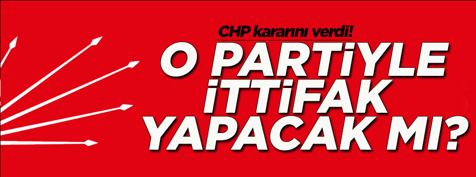 CHP ittifak kararını verdi
