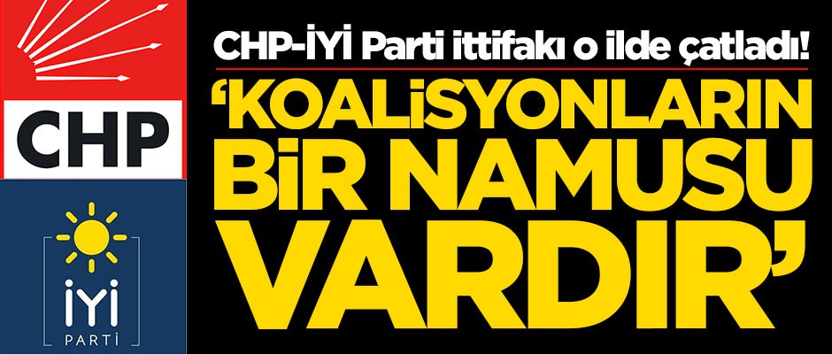 CHP-İYİ Parti ittifakı o ilde çatladı! 'Koalisyonların bir namusu vardır'