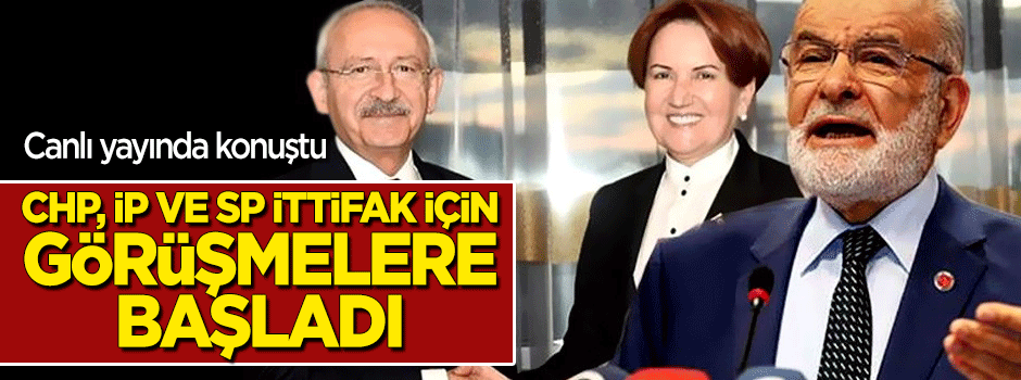 CHP, İyi Parti ve Saadet Partisi ile görüşüyor!